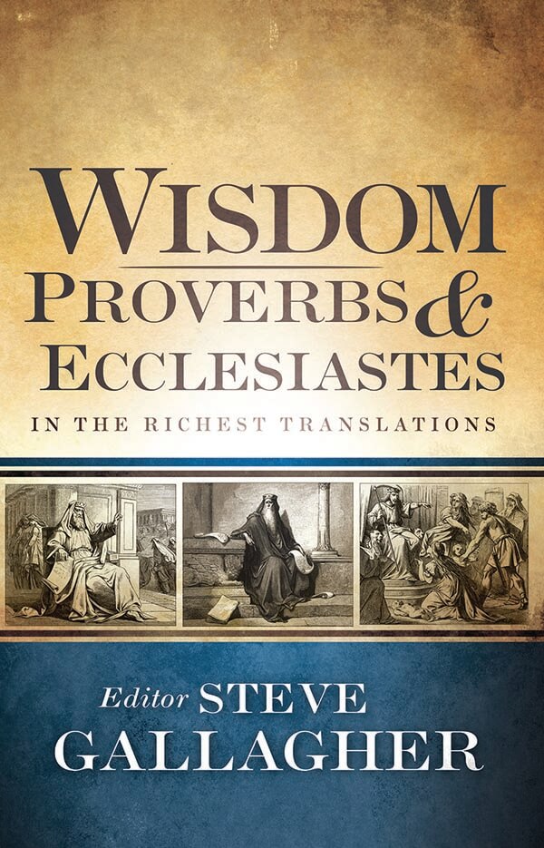 Wisdom: Proverbs & Ecclesiastes in the Richest Translations by Steve Gallagher