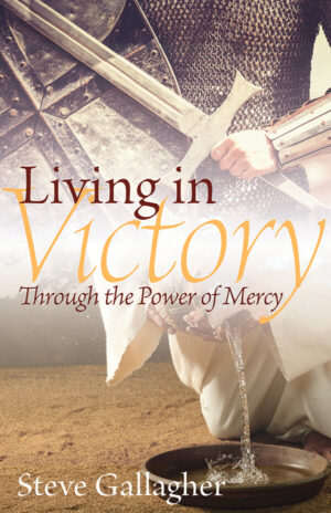 Living in Victory Through the Power of Mercy by Steve Gallagher